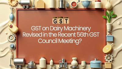 GST on Dairy Machinery Revised in the Recent 56th GST Council Meeting?