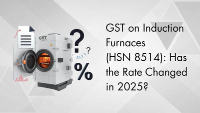 GST on Induction Furnaces (HSN 8514): Has the Rate Changed in 2025?