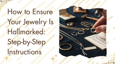 How to Ensure Your Jewelry Is Hallmarked: Step-by-Step Instructions