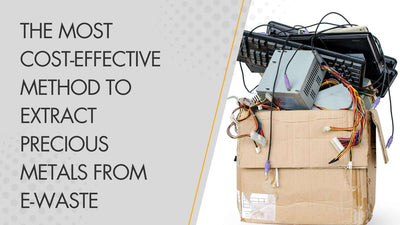 The Most Cost-Effective Method to Extract Precious Metals from E-Waste