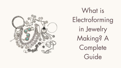 What is Electroforming in Jewelry Making? A Complete Guide