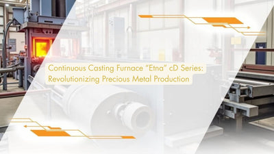 Continuous Casting Furnace "Etna cD Series : Revolutionizing Precious Metal Production